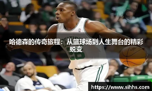 哈德森的传奇旅程:从篮球场到人生舞台的精彩蜕变